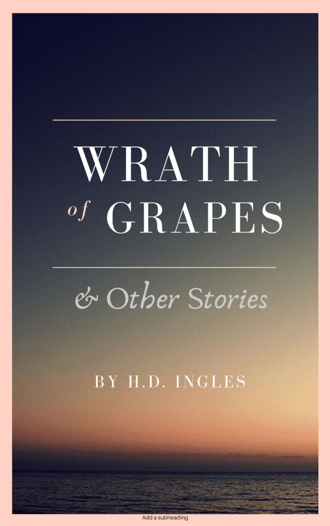 The Wrath of Grapes & Other Stories by H.D. Ingles. PDF downloadable file.